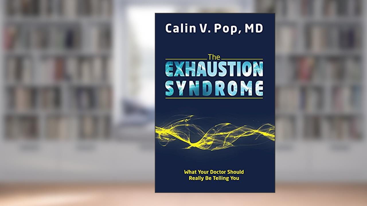 The Exhaustion Syndrome: What Your Doctor Should Really Be Telling You, written by Calin Pop