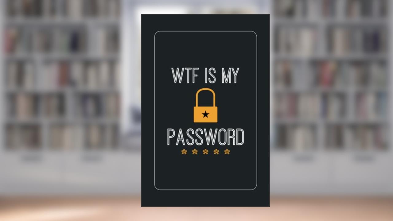 WTF Is My Password Book: Internet Password Keeper And Organizer With Alphabetical Tabs (Website, Email Address, Username, Login Password), written by IK Security Journals