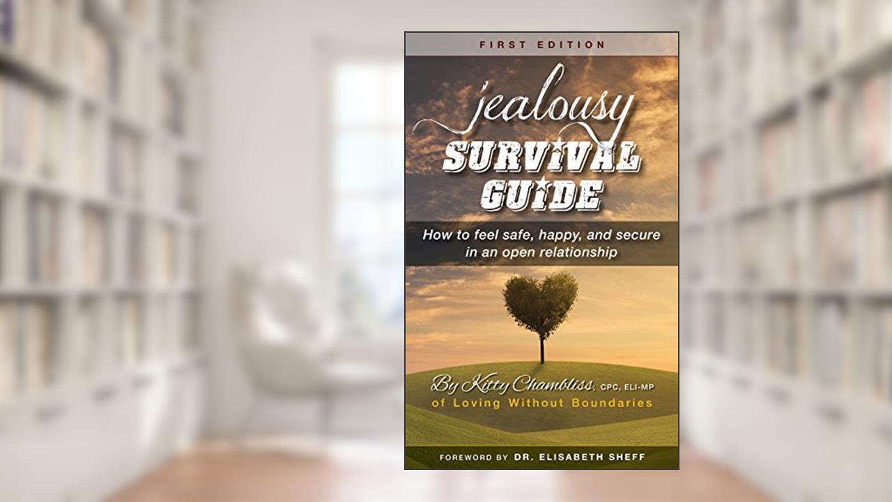 JEALOUSY SURVIVAL GUIDE: How to feel safe, happy, and secure in an open relationship, written by Kitty Chambliss