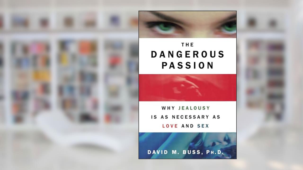 The Dangerous Passion: Why Jealousy Is as Necessary as Love and Sex, written by David M. Buss
