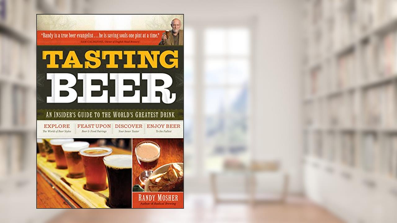 Tasting Beer: An Insider's Guide to the World's Greatest Drink, written by Randy Mosher