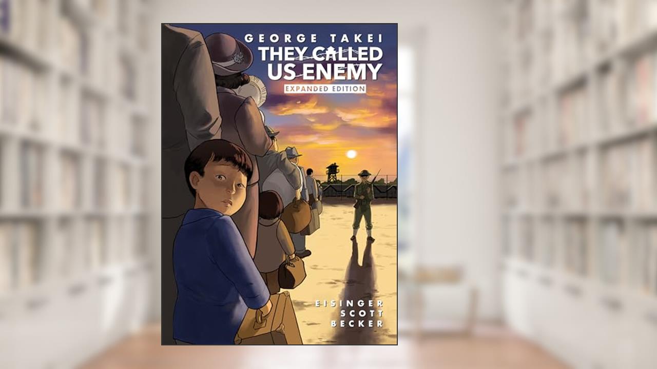 They Called Us Enemy: Expanded Edition, written by George Takei; Justin Eisinger; Steven Scott; Harmony Becker
