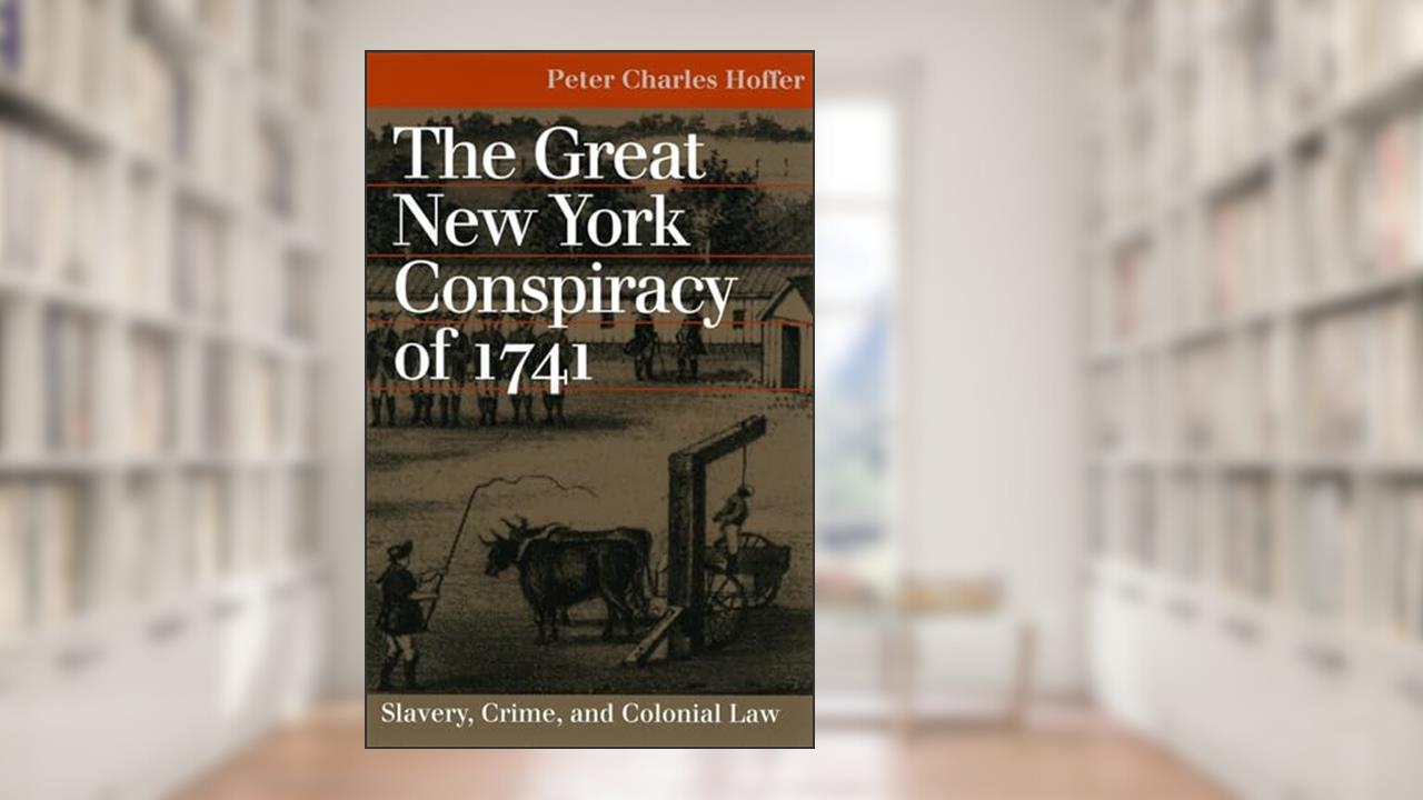 The Great New York Conspiracy of 1741: Slavery, Crime, and Colonial Law (Landmark Law Cases and American Society), written by Peter Charles Hoffer