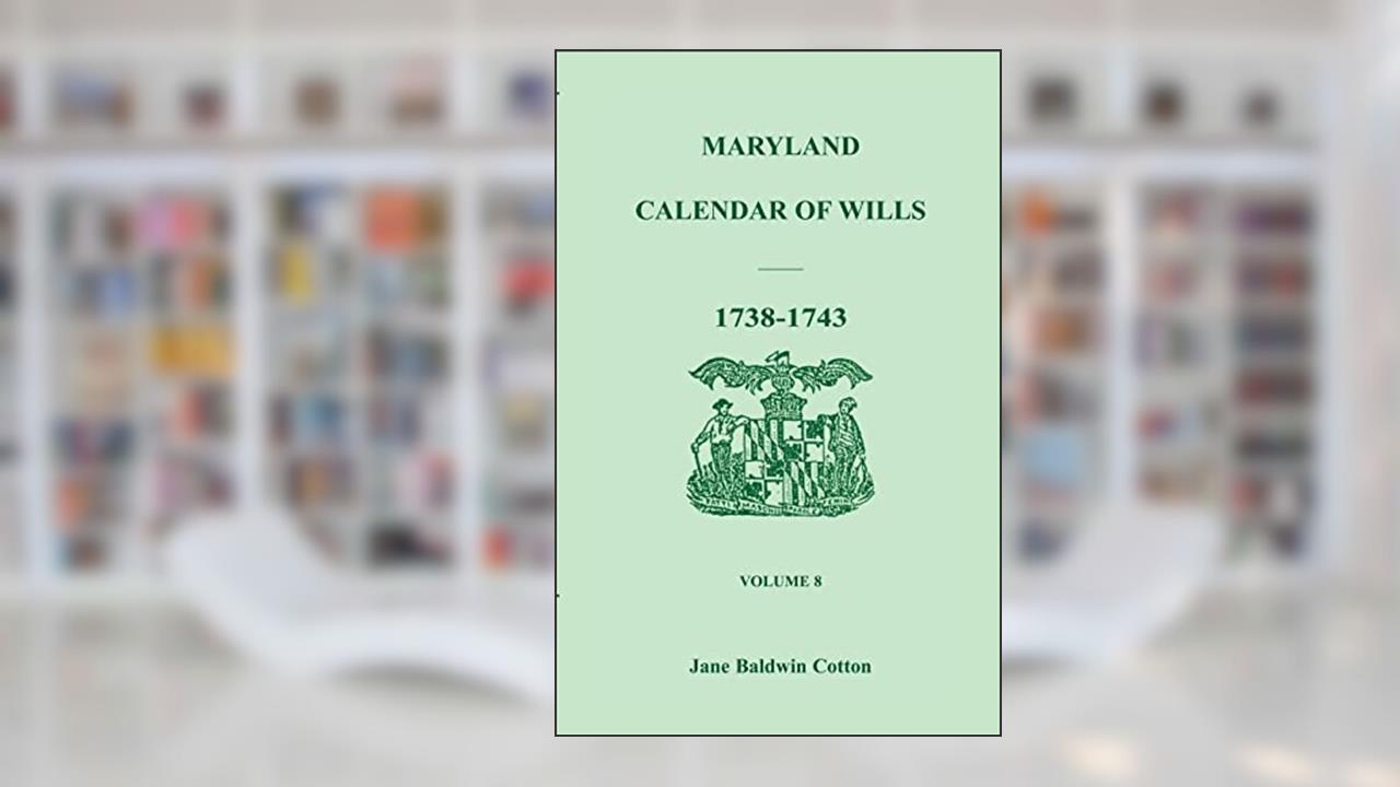 Maryland Calendar of Wills, Volume 8: 1738-1743, written by Jane Baldwin Cotton