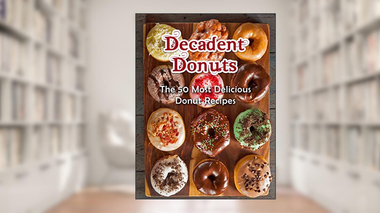 Decadent Donuts: The 50 Most Delicious Donut Recipes [Donut Cookbook, Doughnuts, Doughnut Recipes] (Recipe Top 50's Book 67), written by Julie Hatfield