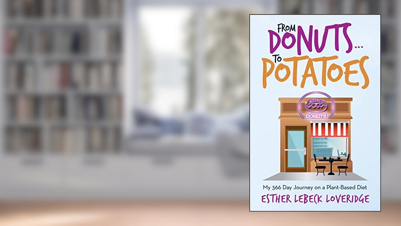 FROM DONUTS.TO POTATOES: My 366 Day Journey on a Plant-Based Diet, written by Esther Lebeck Loveridge