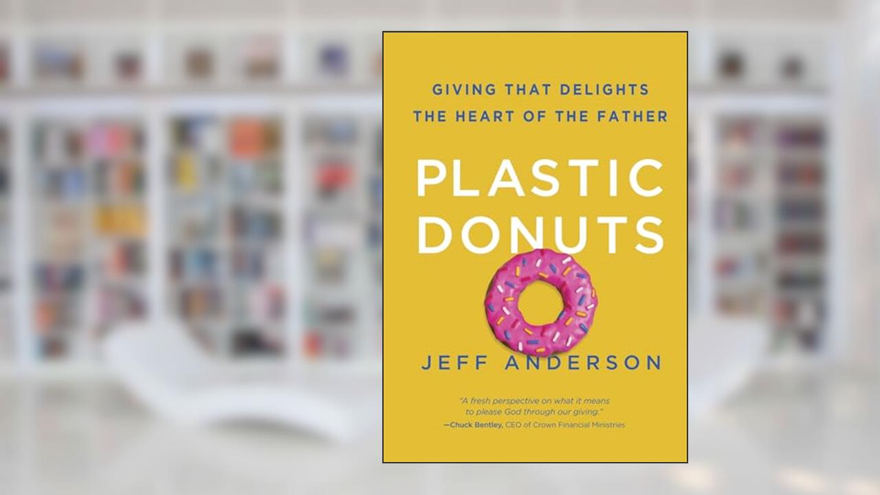 Plastic Donuts: Giving That Delights the Heart of the Father, written by Jeff Anderson