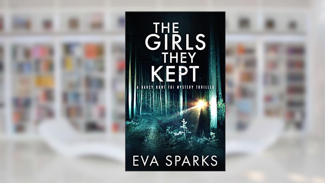 The Girls They Kept (Darcy Hunt FBI Mystery Suspense Thriller Book 3), written by Eva Sparks