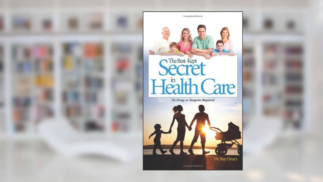 The Best-Kept Secret in Health Care: No Drugs or Surgeries Required, written by Dr. Ray Drury