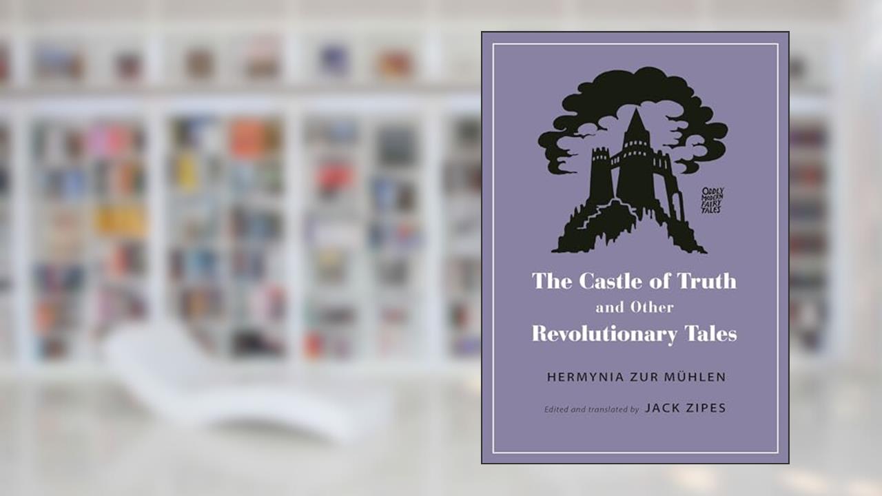 The Castle of Truth and Other Revolutionary Tales (Oddly Modern Fairy Tales), written by Hermynia Zur Mühlen
