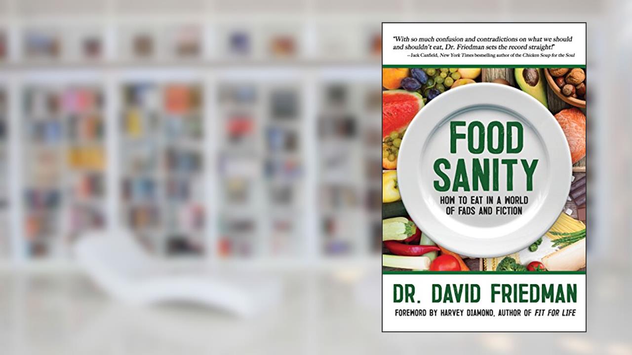Food Sanity: How to Eat in a World of Fads and Fiction, written by Dr. David Friedman