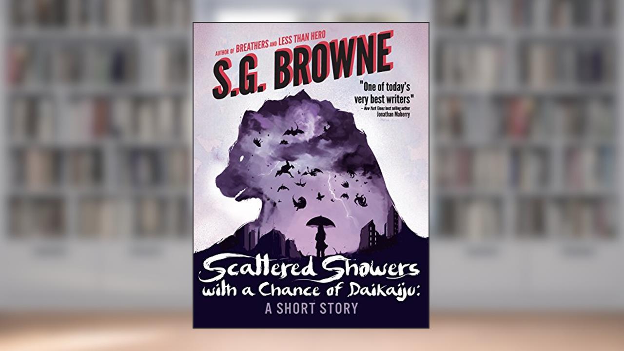Scattered Showers With A Chance Of Daikaiju: (A Short Story), written by S.G. Browne