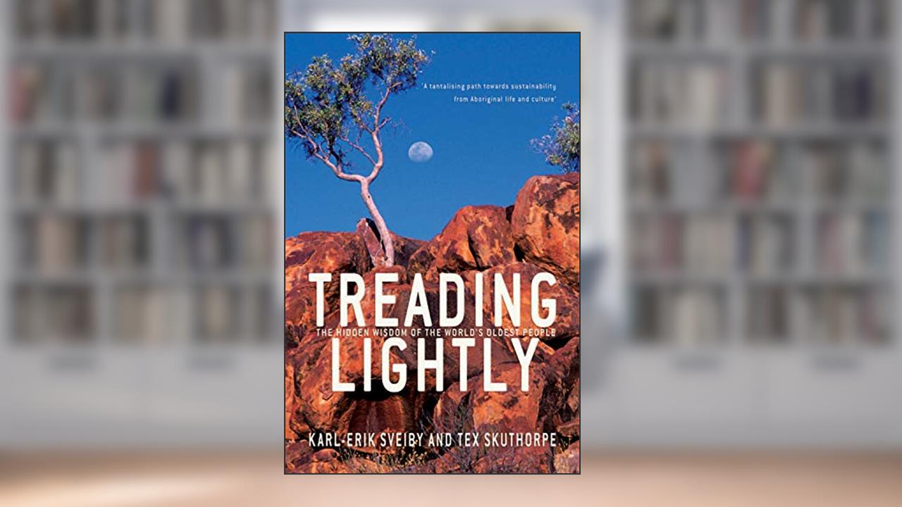 Treading Lightly: The Hidden Wisdom of the World's Oldest People, written by Karl-Erik Sveiby; Tex Skuthorpe