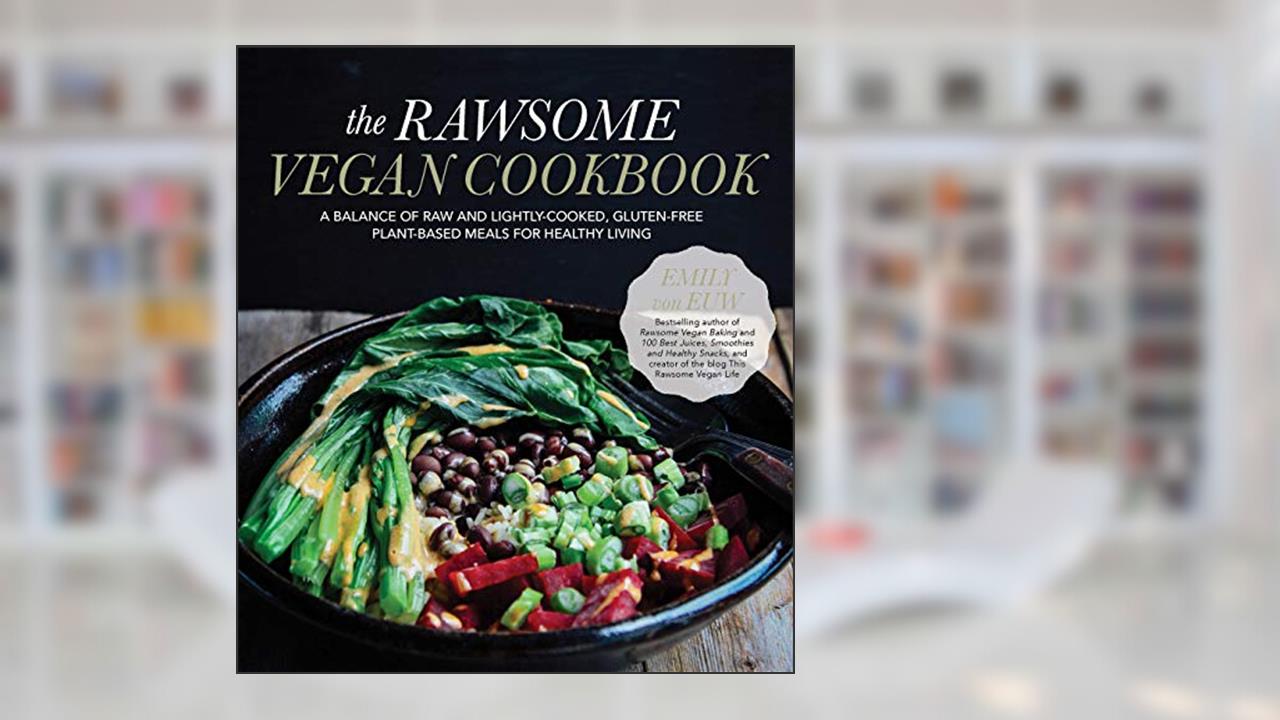 The Rawsome Vegan Cookbook: A Balance of Raw and Lightly-Cooked, Gluten-Free Plant-Based Meals for Healthy Living, written by Emily von Euw