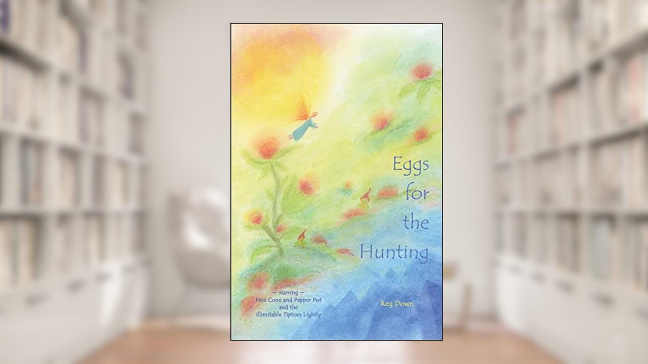 Eggs for the Hunting: starring Pine Cone and Pepper Pot and the illimitable Tiptoes Lightly, written by Reg Down