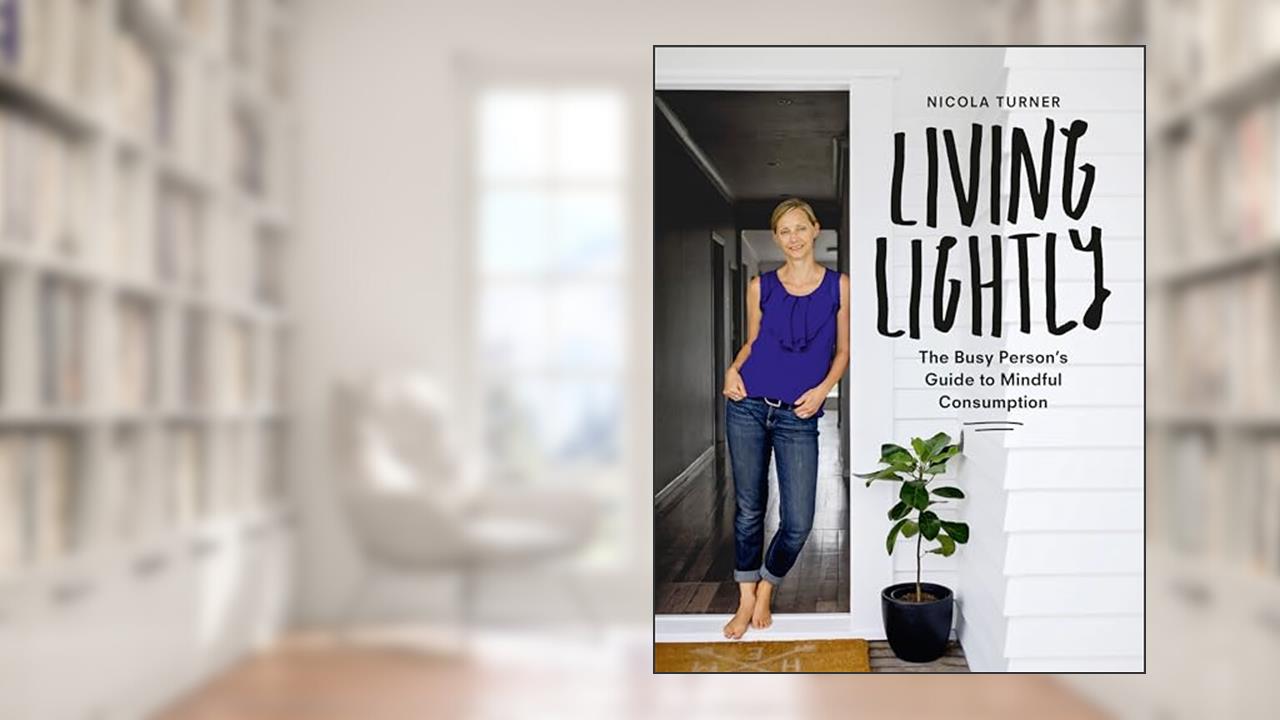 Living Lightly: The Busy Person's Guide to Mindful Consumption, written by Nicola Turner