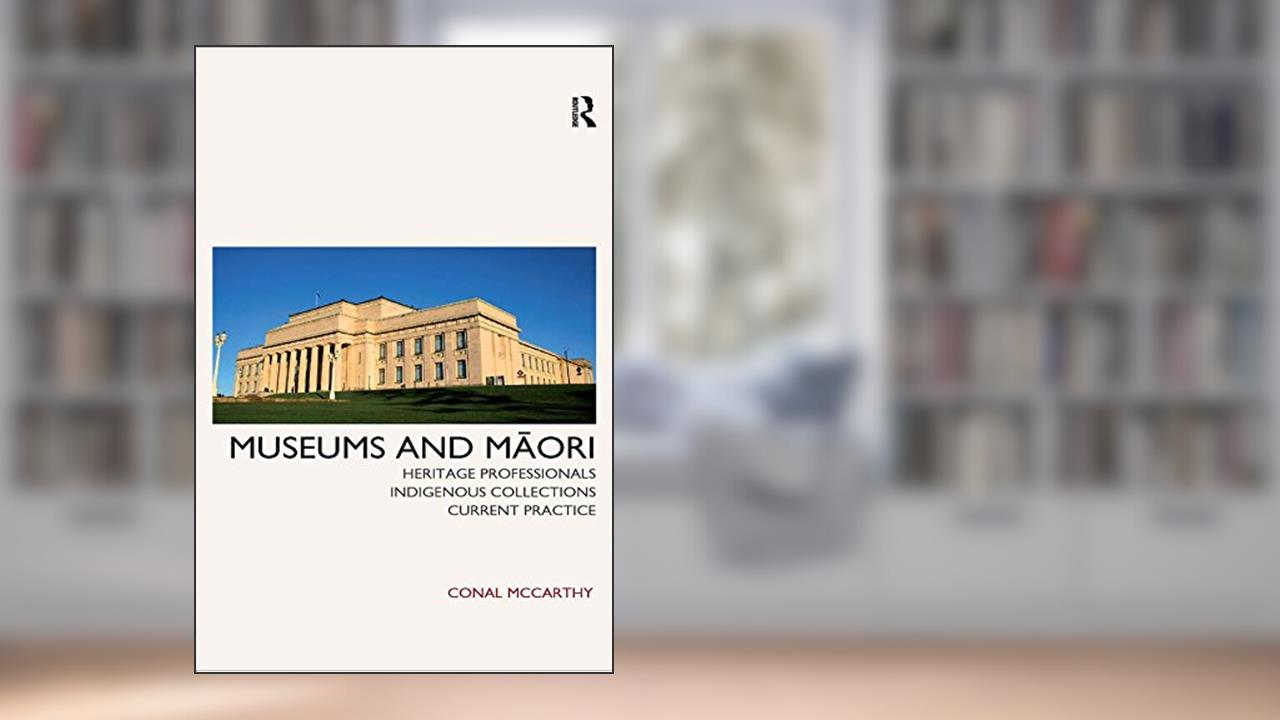 Museums and Maori: Heritage Professionals, Indigenous Collections, Current Practice, written by Conal McCarthy