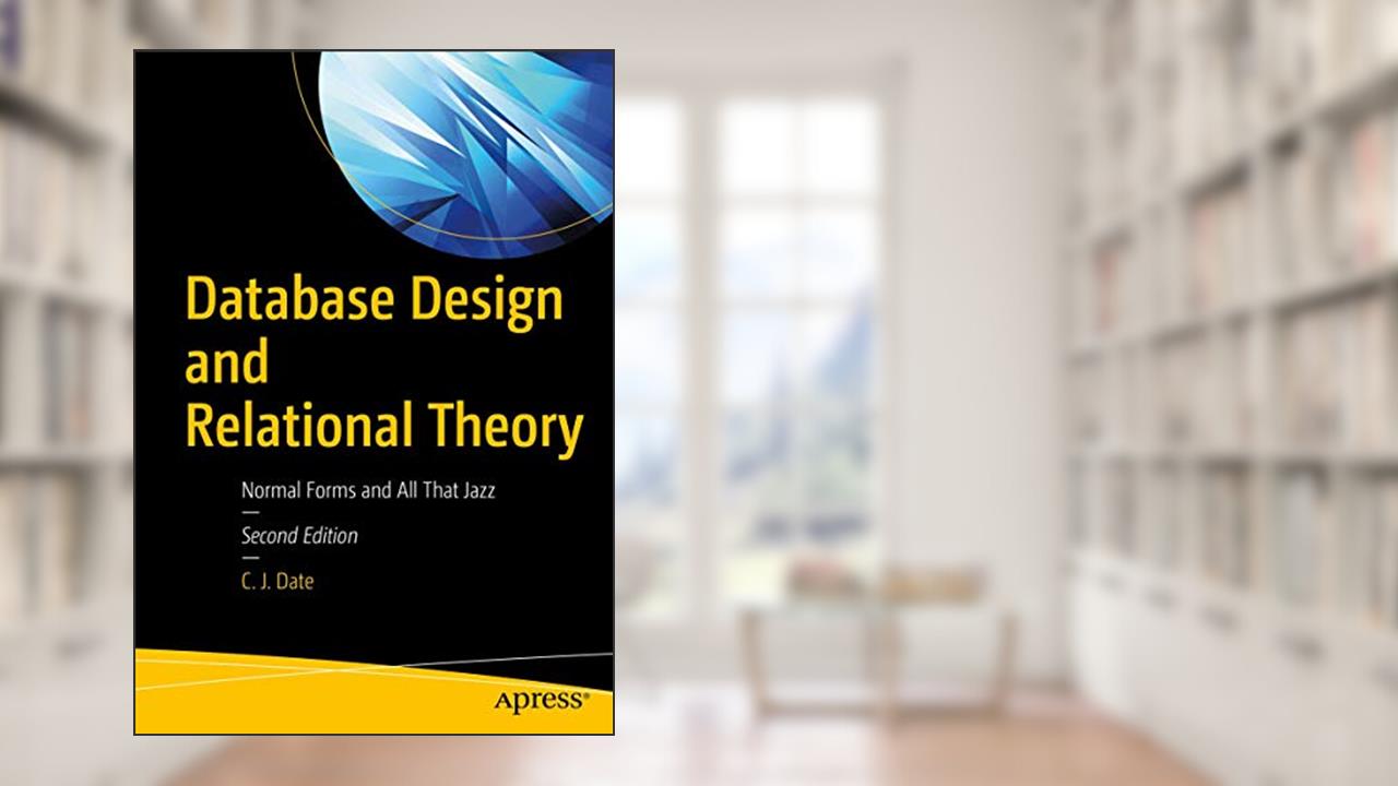 Database Design and Relational Theory: Normal Forms and All That Jazz, written by C. J. Date