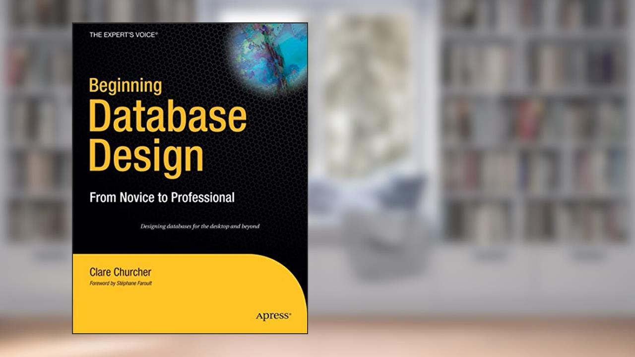 Beginning Database Design: From Novice to Professional, written by Clare Churcher
