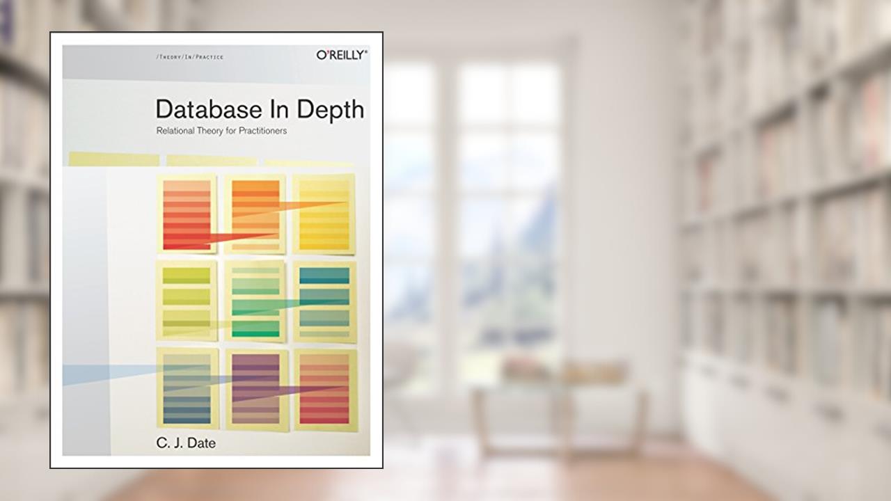 Database in Depth: Relational Theory for Practitioners, written by C.J. Date