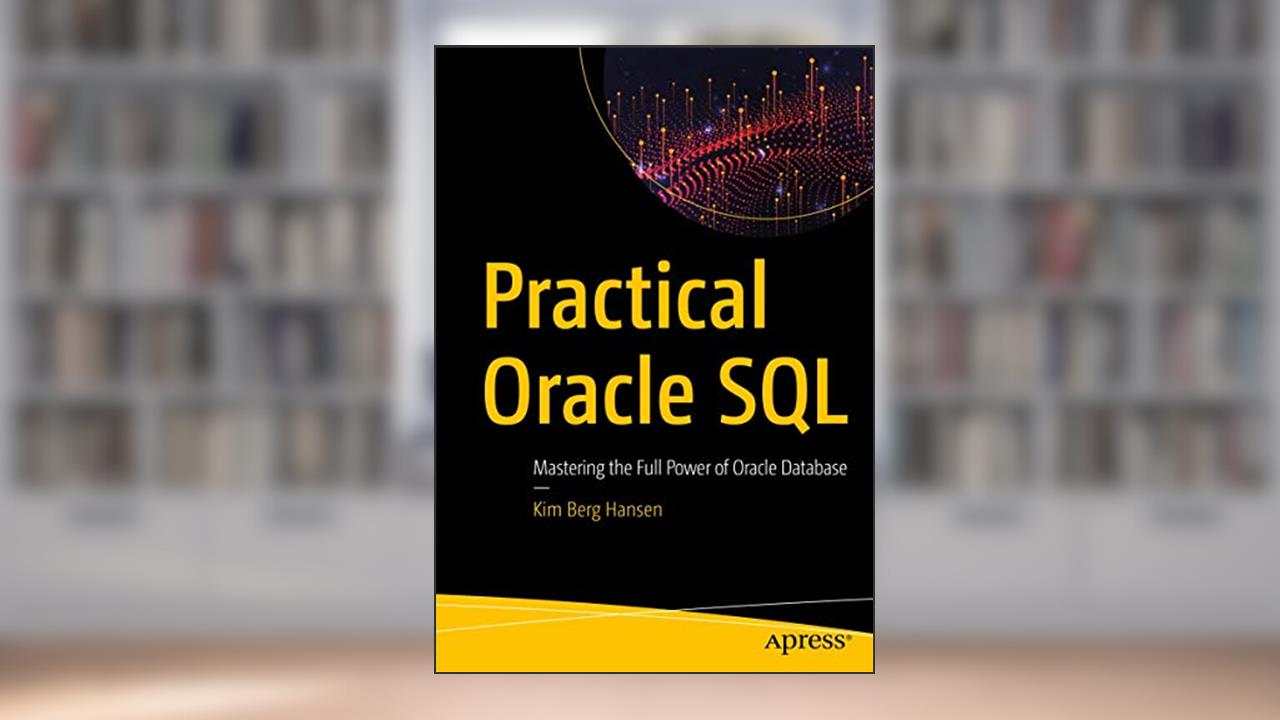 Practical Oracle SQL: Mastering the Full Power of Oracle Database, written by Kim Berg Hansen