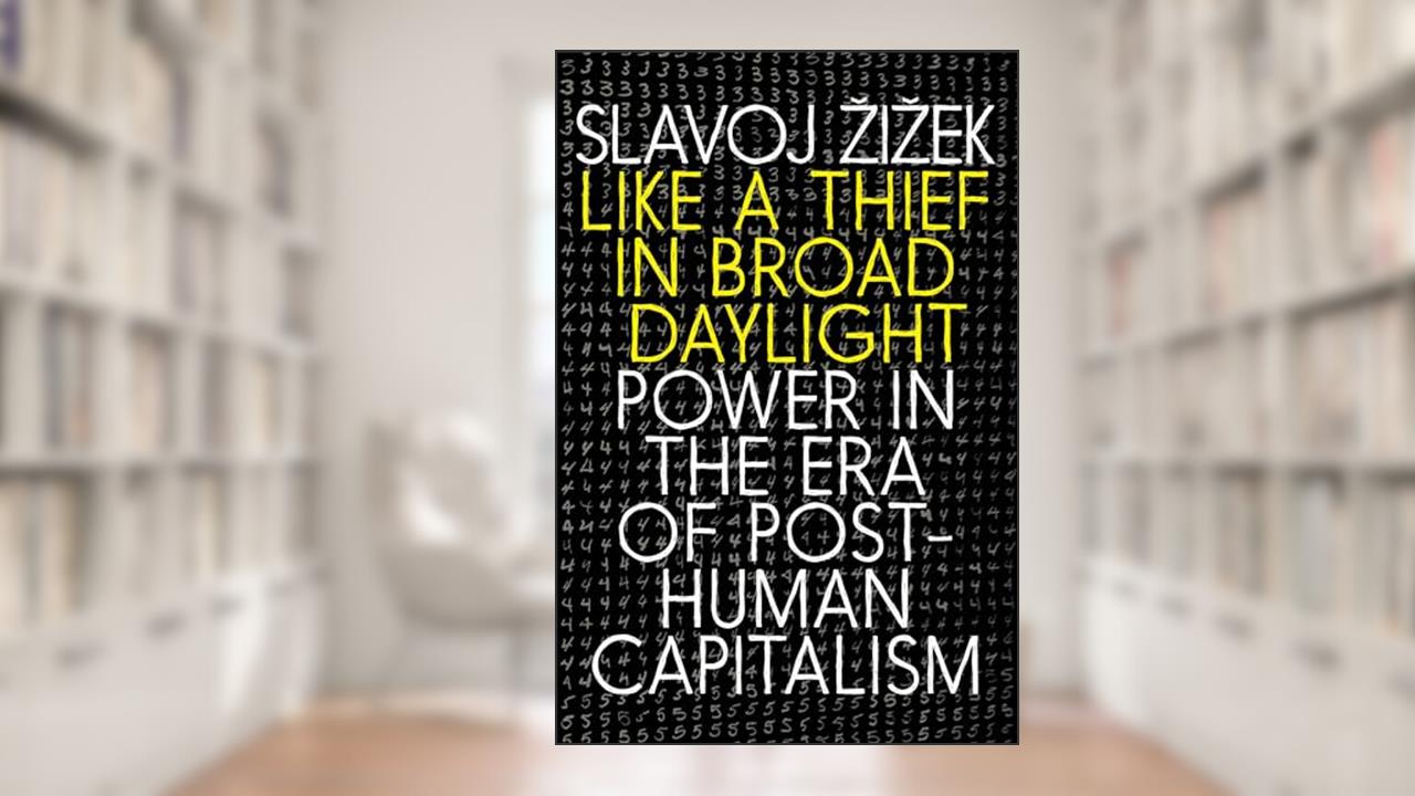 Like a Thief in Broad Daylight: Power in the Era of Post-Human Capitalism, written by Slavoj Zizek