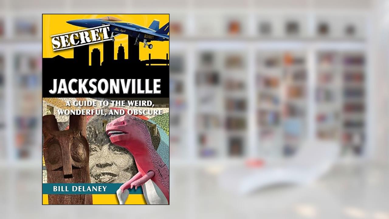 Secret Jacksonville: A Guide to the Weird, Wonderful, and Obscure, written by Bill Delaney