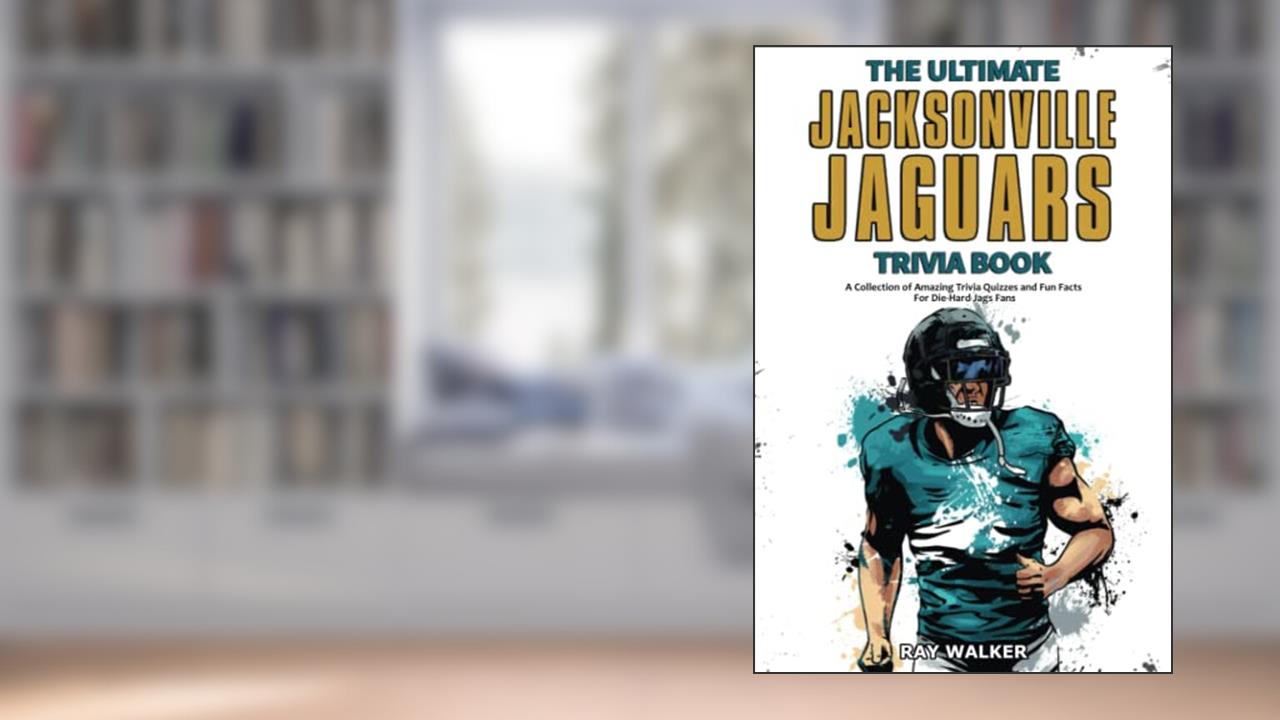 The Ultimate Jacksonville Jaguars Trivia Book: A Collection of Amazing Trivia Quizzes and Fun Facts for Die-Hard Jags Fans!, written by Ray Walker