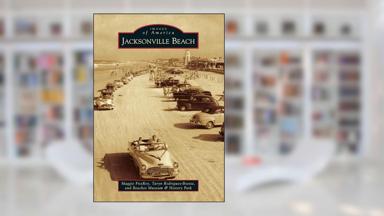 Jacksonville Beach (Images of America), written by Maggie FitzRoy; Beaches Museum & History Park; Taryn Rodriguez-Boette