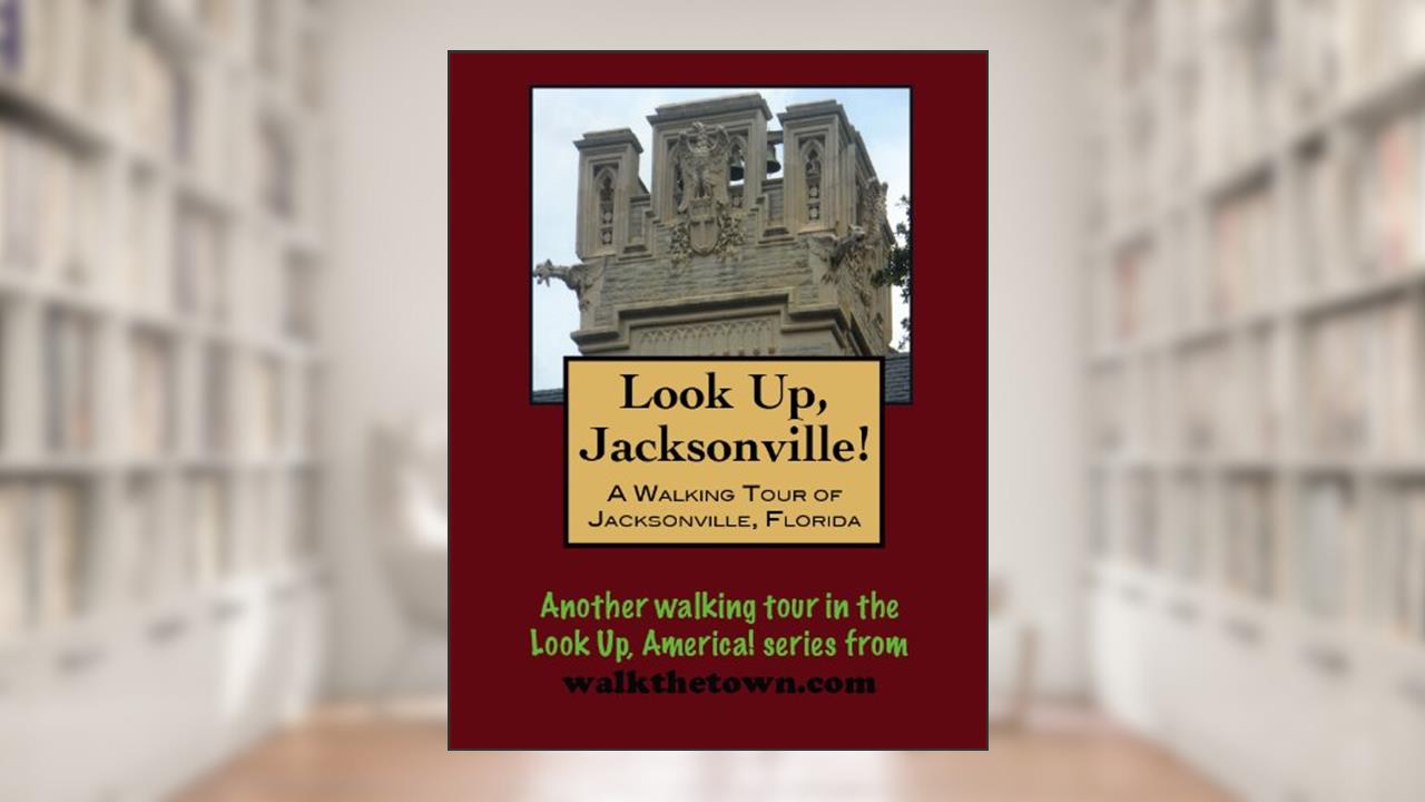 A Walking Tour of Jacksonville, Florida (Look Up, America! Series), written by Doug Gelbert