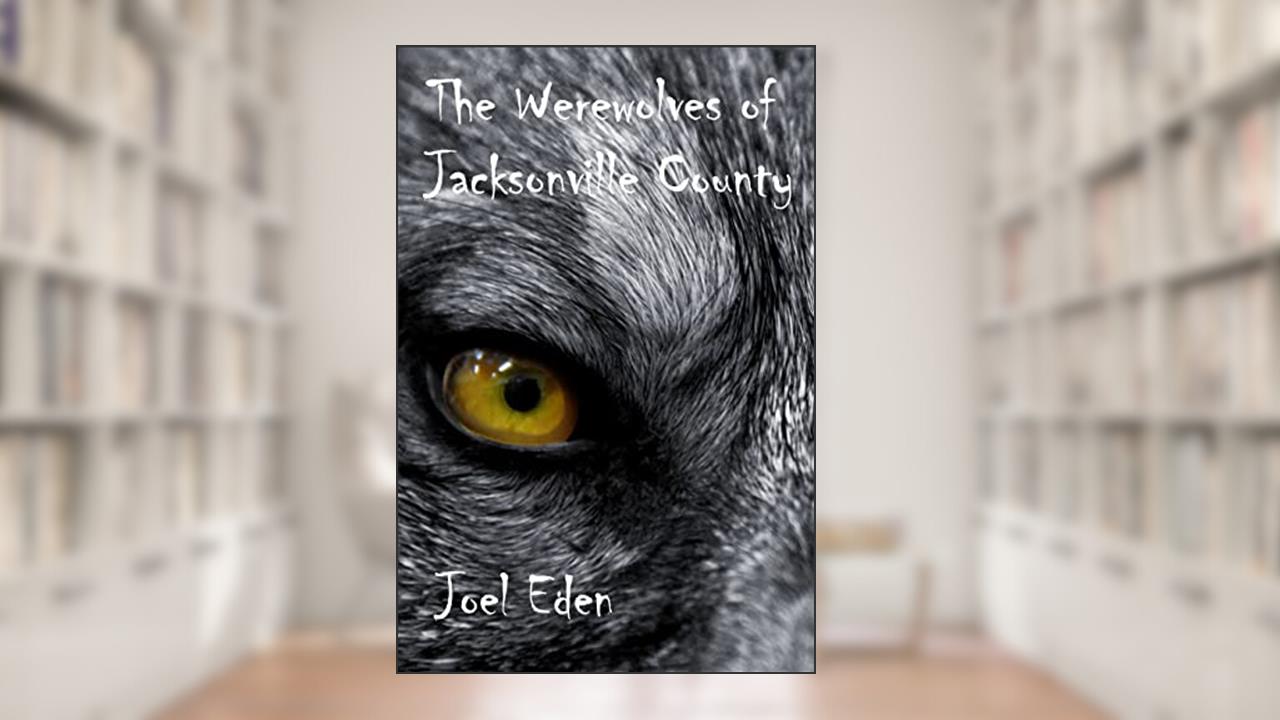 The Werewolves of Jacksonville County, written by Joel Eden