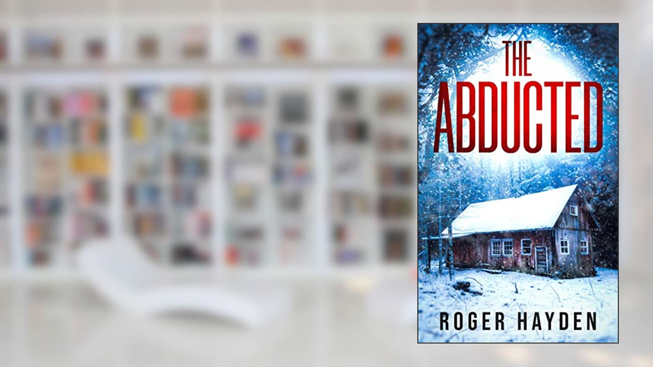 The Abducted (A Riveting Kidnapping Mystery Series Book 1), written by Roger Hayden