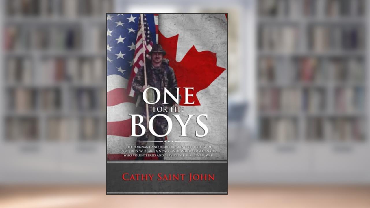 One For The Boys: The Poignant and Heartbreaking True Story of SGT. John W. Blake, a Newfoundlander from Canada who Volunteered and Served in the Vietnam War., written by Cathy Saint John