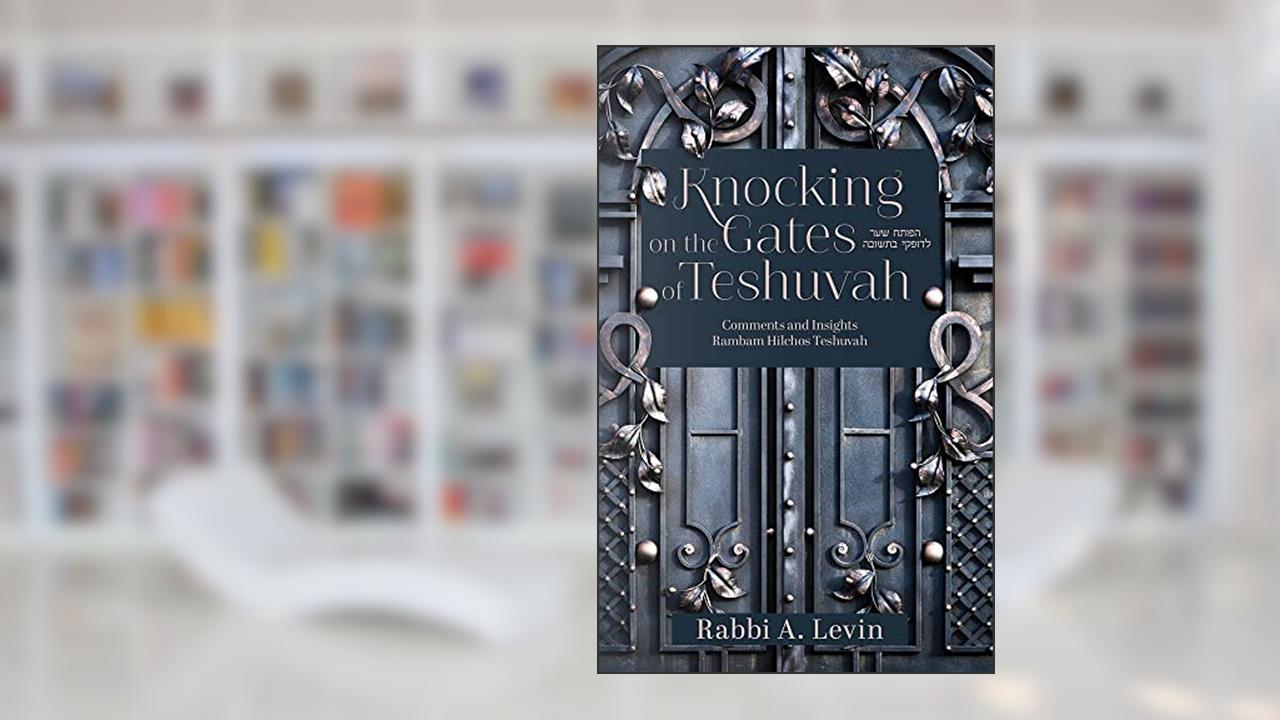 Knocking on the Gates of Teshuvah: Comments and Insights Rambam Hilchos Teshuvah, written by Rabbi A. Levin