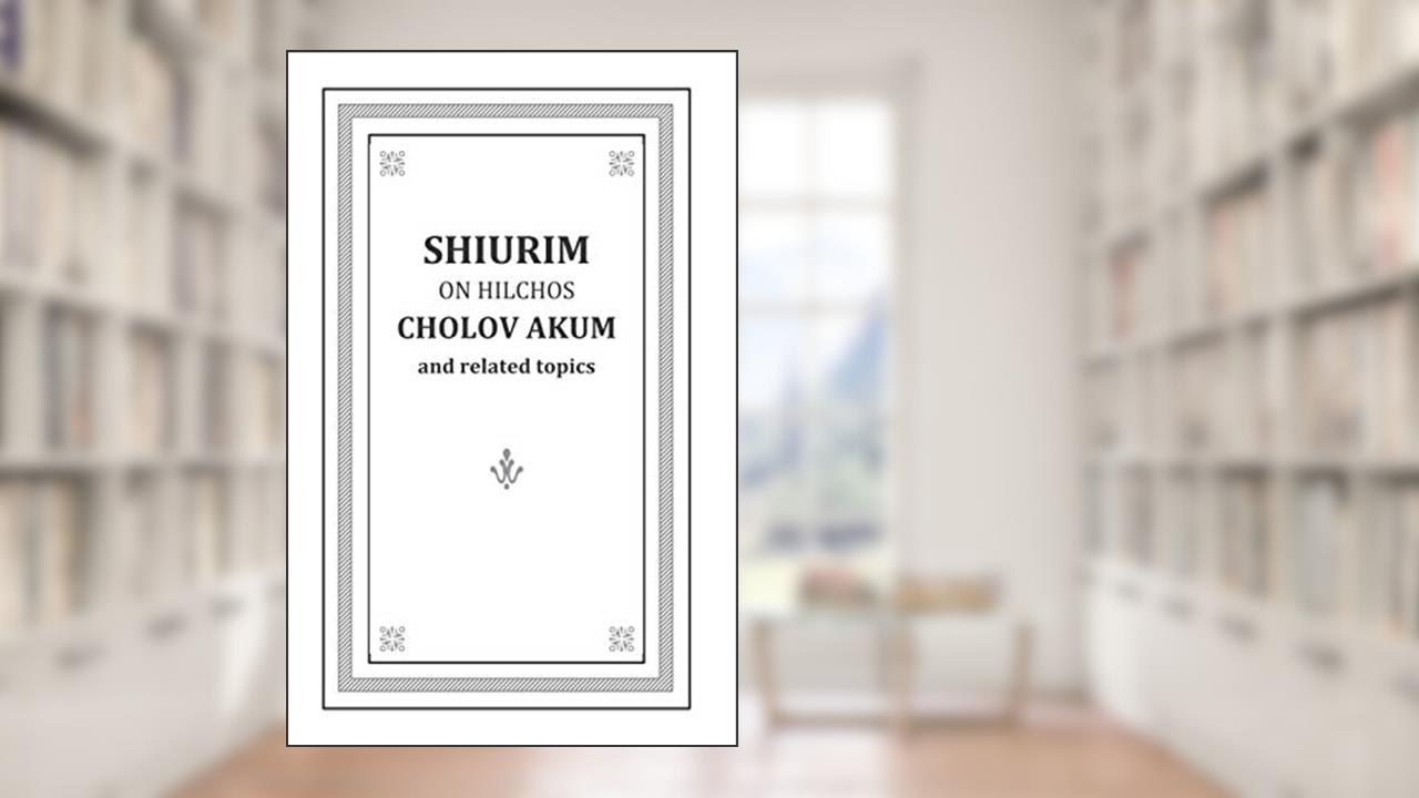 SHIURIM ON HILCHOS CHOLO VAKUM, written by Rabb Nachum Scheiner