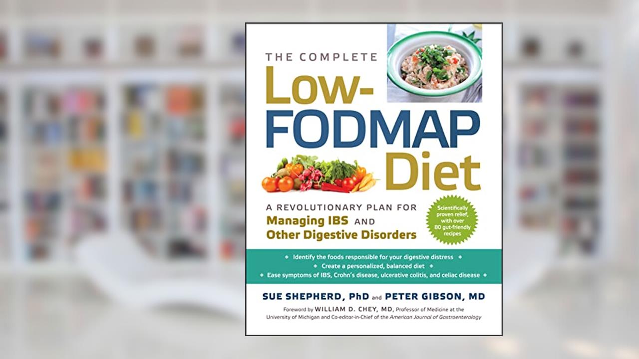The Complete Low-FODMAP Diet: A Revolutionary Recipe Plan to Relieve Gut Pain and Alleviate IBS and Other Digestive Disorders, written by Peter Gibson; Sue Shepherd