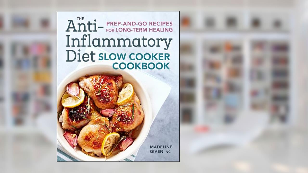 The Anti-Inflammatory Diet Slow Cooker Cookbook: Prep-and-Go Recipes for Long-Term Healing, written by Madeline Given