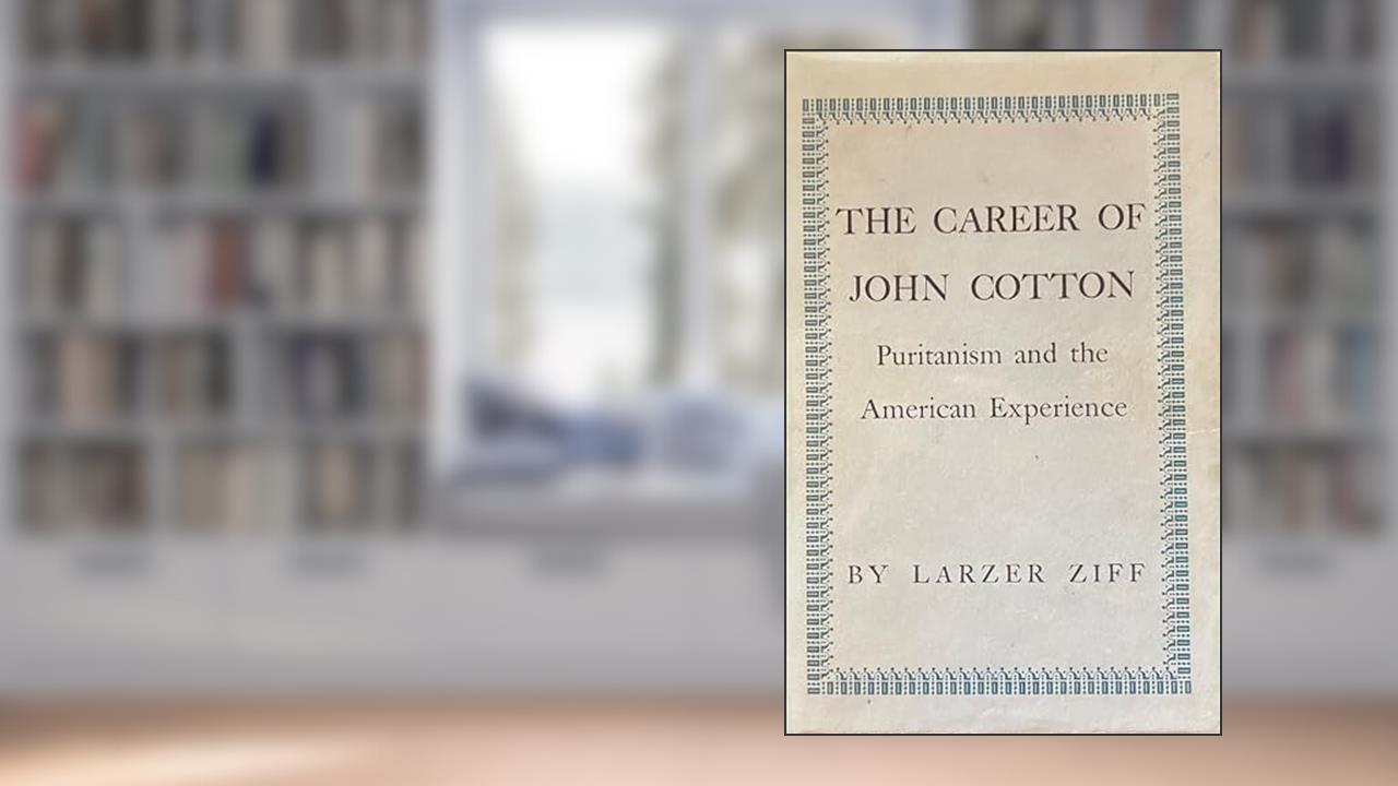 The Career of John Cotton: Puritanism and the American Experience (Princeton Legacy Library), written by Larzer Ziff