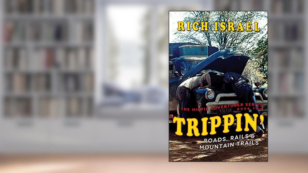 Trippin': Roads, Rails, and Mountain Trails (Hippie Adventurer Book 2), written by Rich Israel