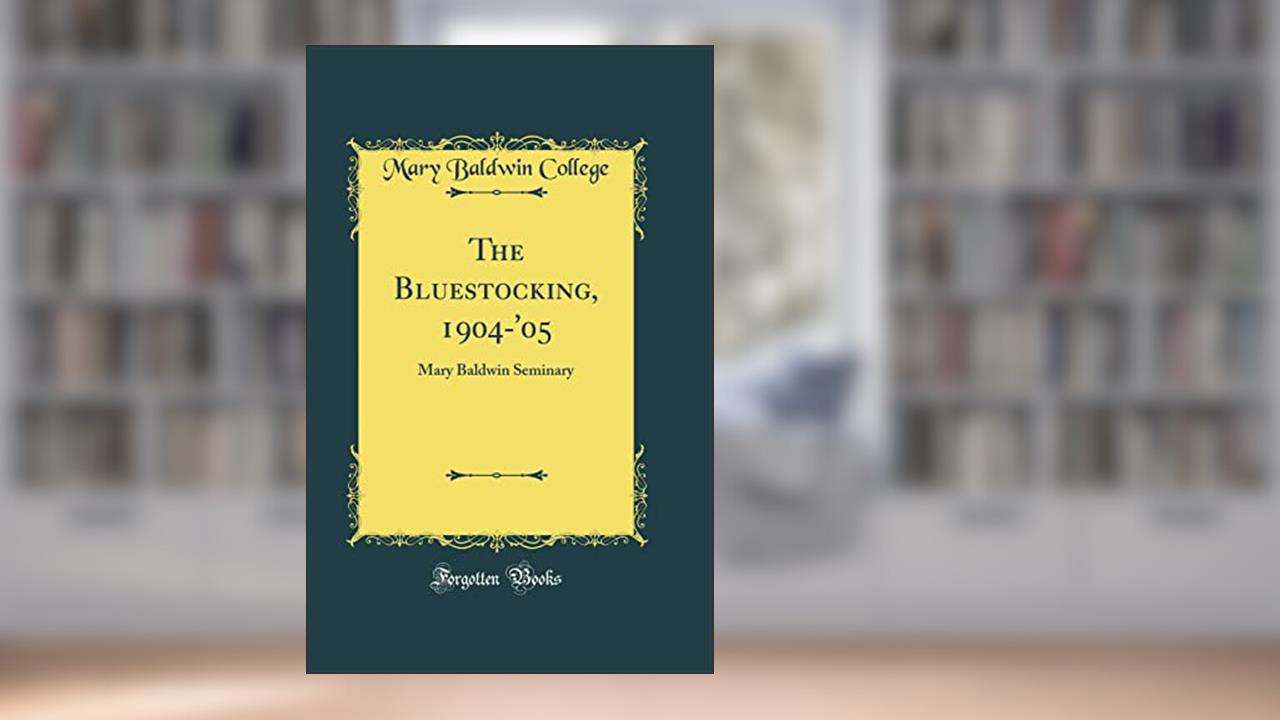 The Bluestocking, 1904-'05: Mary Baldwin Seminary (Classic Reprint), written by Mary Baldwin College