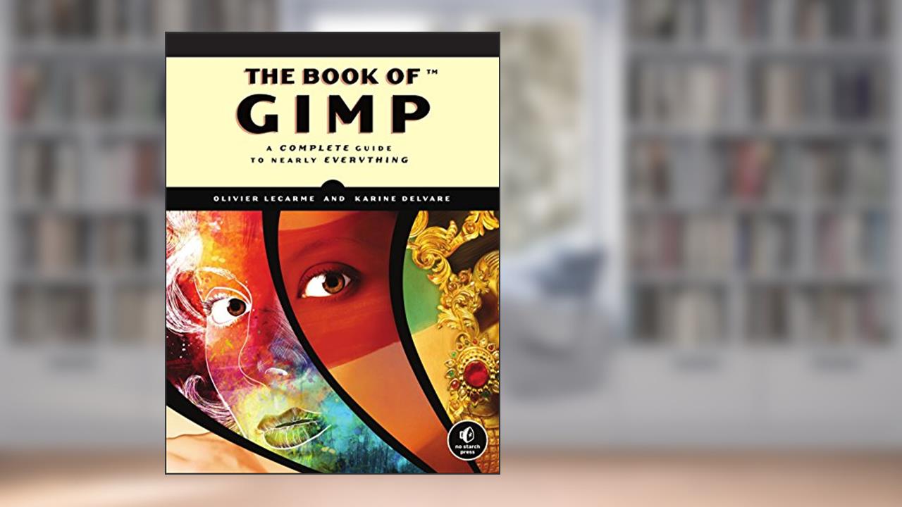 The Book of GIMP: A Complete Guide to Nearly Everything, written by Olivier Lecarme; Karine Delvare