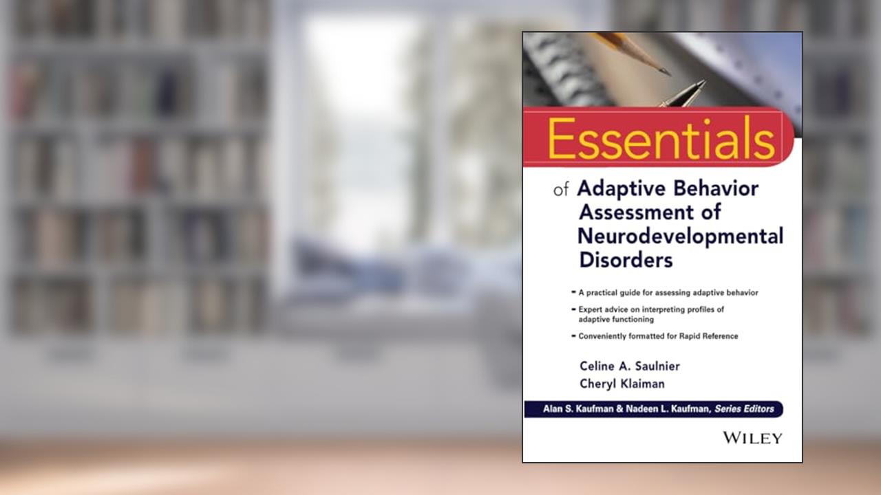 Essentials of Adaptive Behavior Assessment of Neurodevelopmental Disorders (Essentials of Psychological Assessment), written by Celine A. Saulnier; Cheryl Klaiman