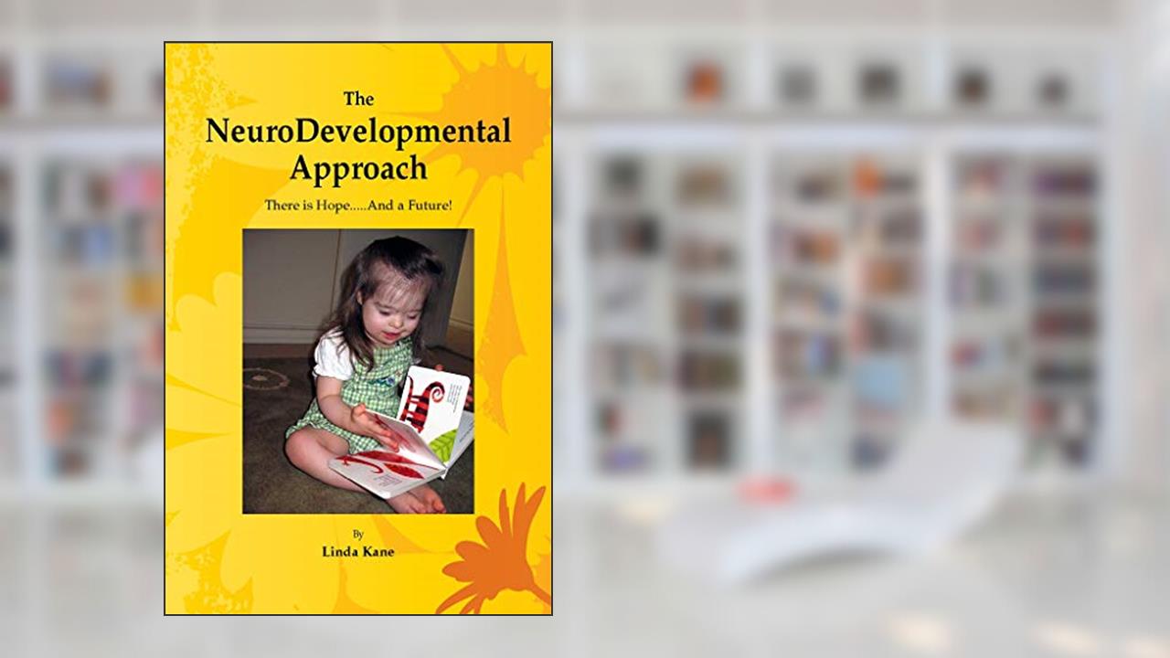 The NeuroDevelopmental Approach - There Is Hope .....And A Future!, written by Linda Kane