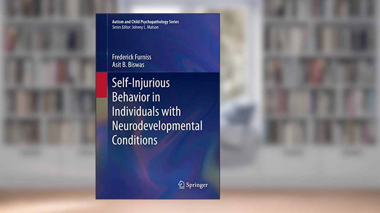 Self-Injurious Behavior in Individuals with Neurodevelopmental Conditions (Autism and Child Psychopathology Series), written by Furniss