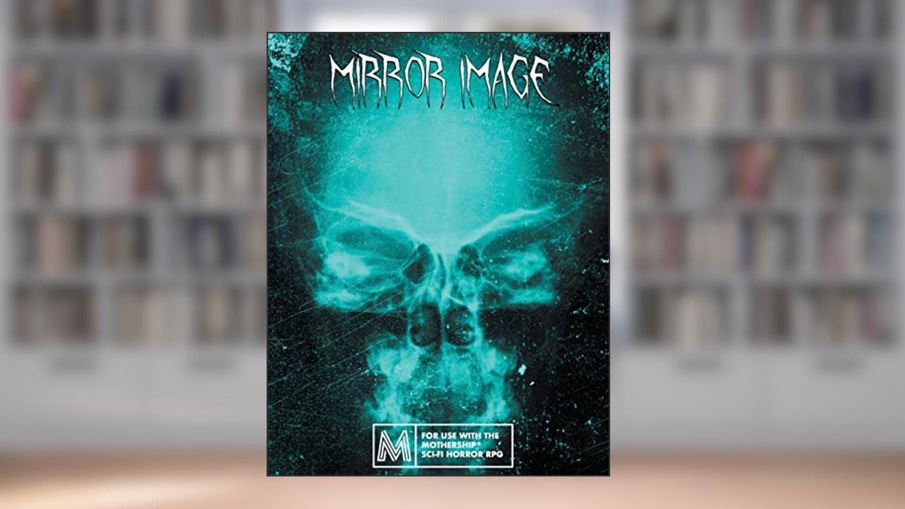 Mirror Image: For Mothership RPG, written by Cody Leigh; Jason Duff