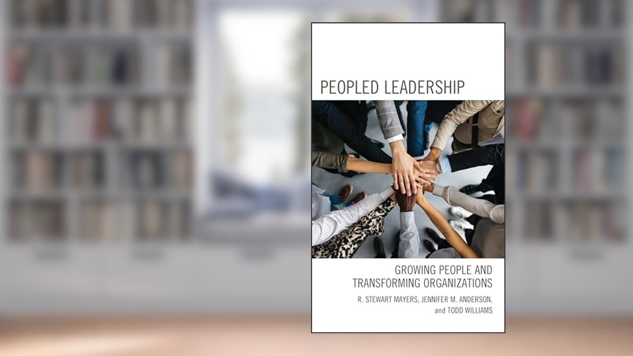 Peopled Leadership: Growing People and Transforming Organizations, written by R. Stewart Mayers; Jennifer M. Anderson; Todd Williams