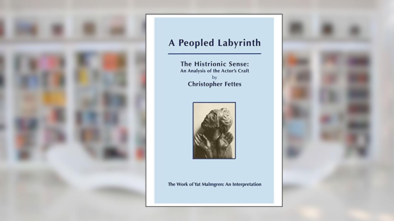 A Peopled Labyrinth: The Histrionic Sense: An Analysis of the Actor's Craft, written by Christopher Fettes