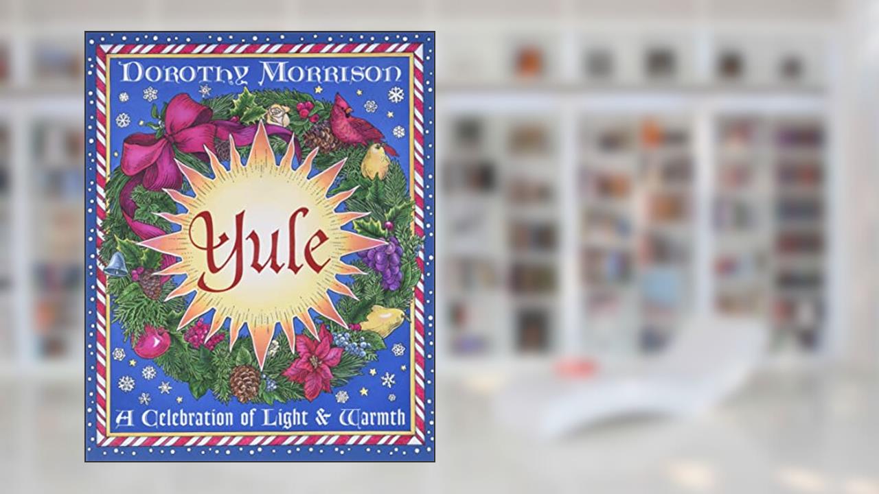 Yule: A Celebration of Light and Warmth (Holiday Series, 2), written by Dorothy Morrison