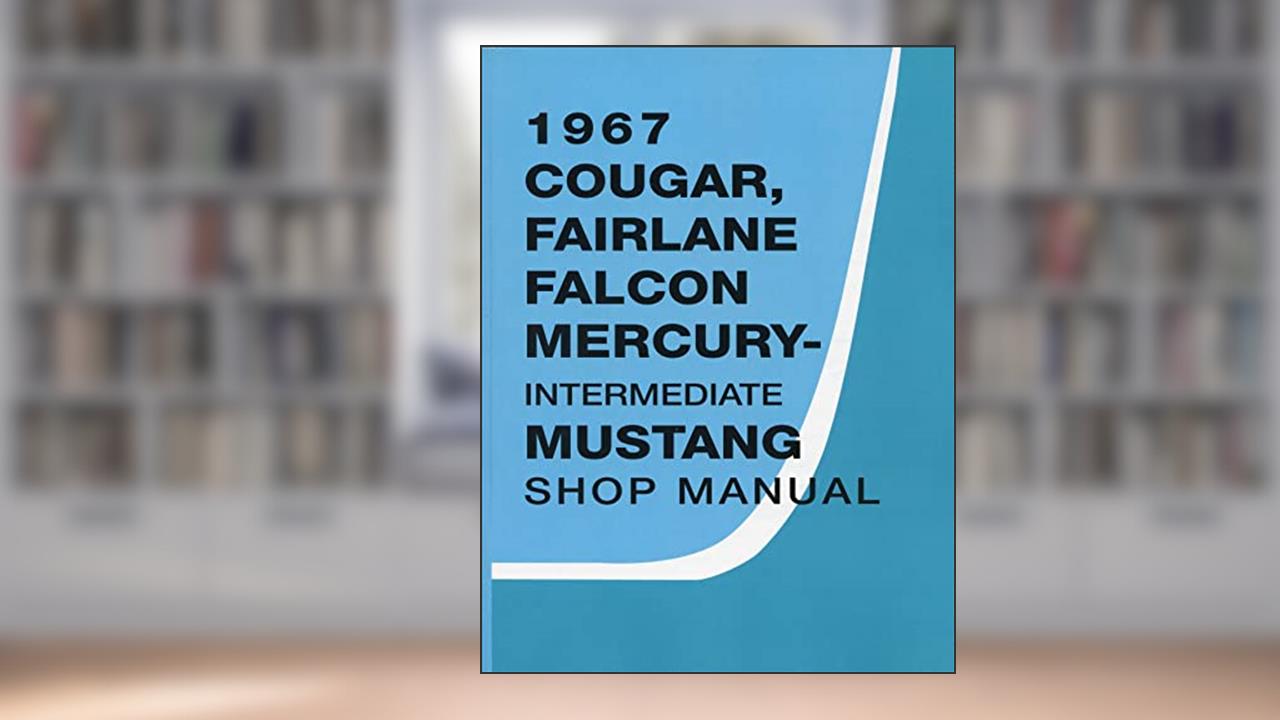 1967 Cougar, Fairlane Falcon Mercury-Intermediate Mustang Shop Manual By Detroit Iron, written by Ford Motor Company