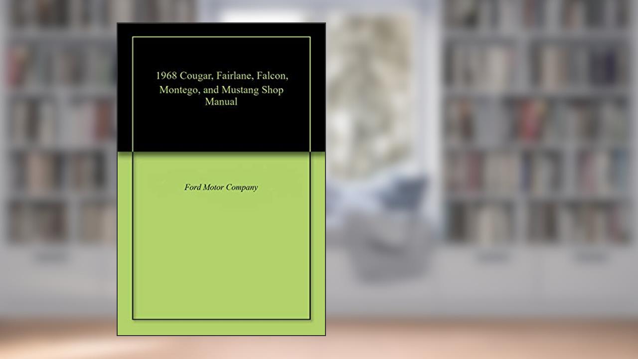 1968 Cougar, Fairlane, Falcon, Montego, and Mustang Shop Manual, written by Ford Motor Company